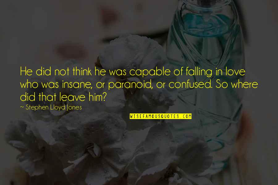 Not Capable Of Love Quotes By Stephen Lloyd Jones: He did not think he was capable of