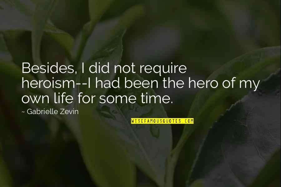 Not Catching Feelings Quotes By Gabrielle Zevin: Besides, I did not require heroism--I had been