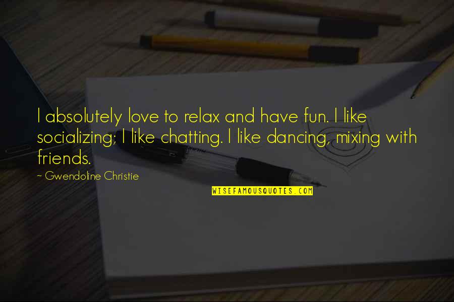 Not Chatting Quotes By Gwendoline Christie: I absolutely love to relax and have fun.