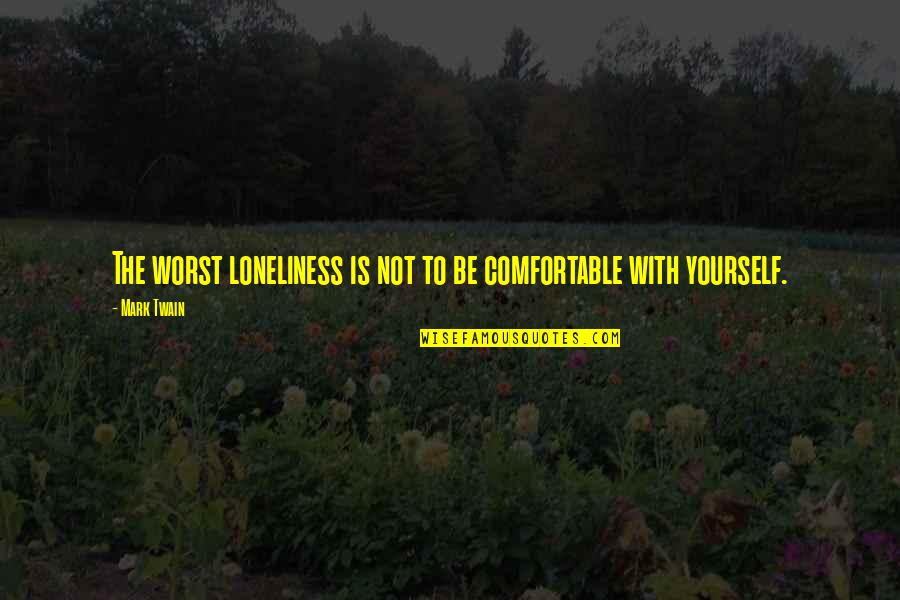 Not Comfortable Quotes By Mark Twain: The worst loneliness is not to be comfortable