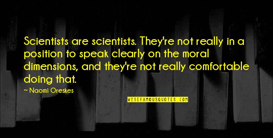 Not Comfortable Quotes By Naomi Oreskes: Scientists are scientists. They're not really in a