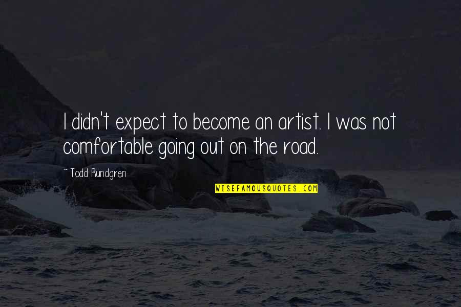 Not Comfortable Quotes By Todd Rundgren: I didn't expect to become an artist. I