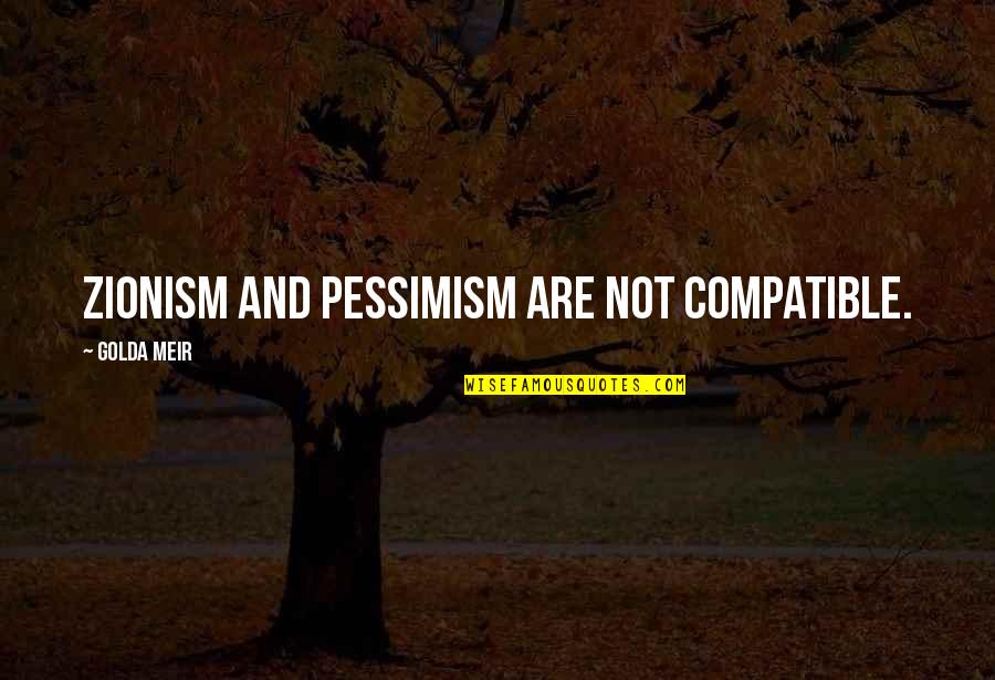 Not Compatible Quotes By Golda Meir: Zionism and pessimism are not compatible.