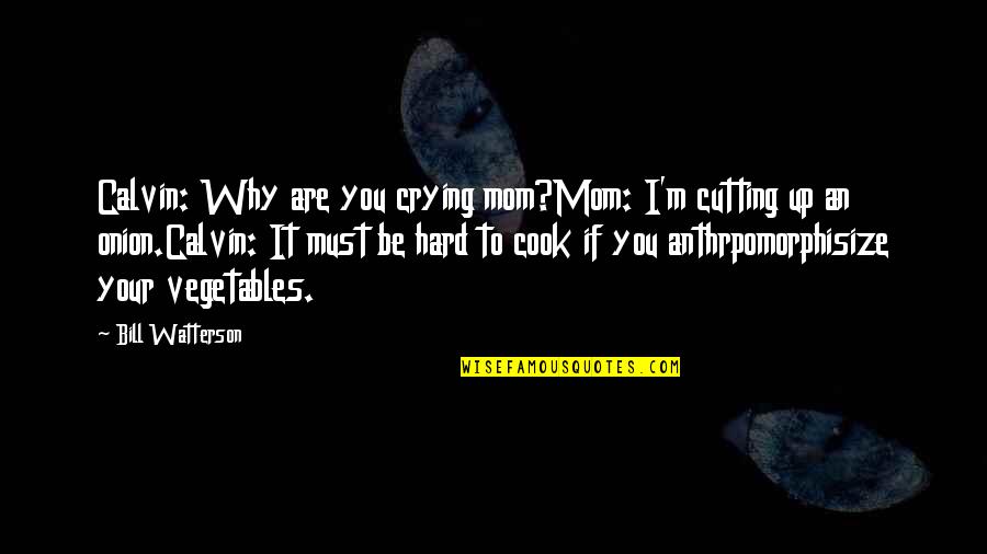 Not Crying Over You Quotes By Bill Watterson: Calvin: Why are you crying mom?Mom: I'm cutting