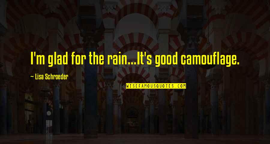 Not Crying Over You Quotes By Lisa Schroeder: I'm glad for the rain...It's good camouflage.