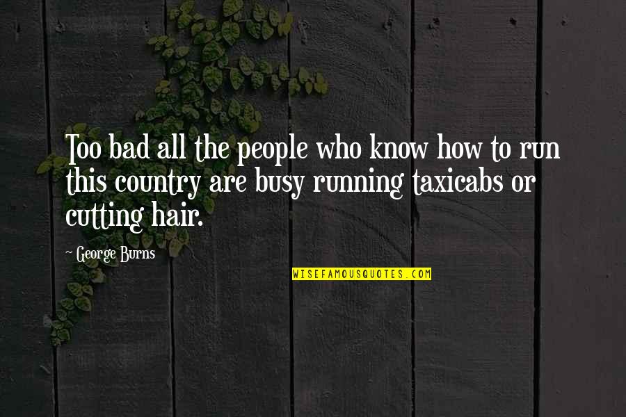 Not Cutting Hair Quotes By George Burns: Too bad all the people who know how