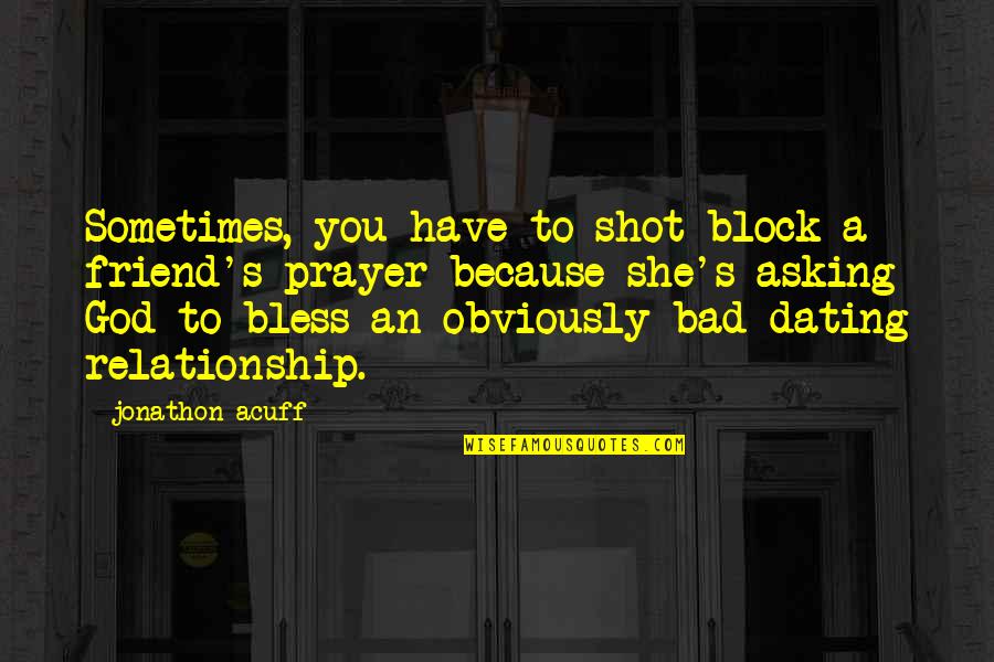 Not Dating Your Best Friend Quotes By Jonathon Acuff: Sometimes, you have to shot block a friend's