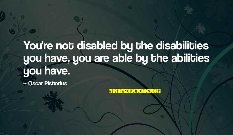 Not Disability But Ability Quotes By Oscar Pistorius: You're not disabled by the disabilities you have,