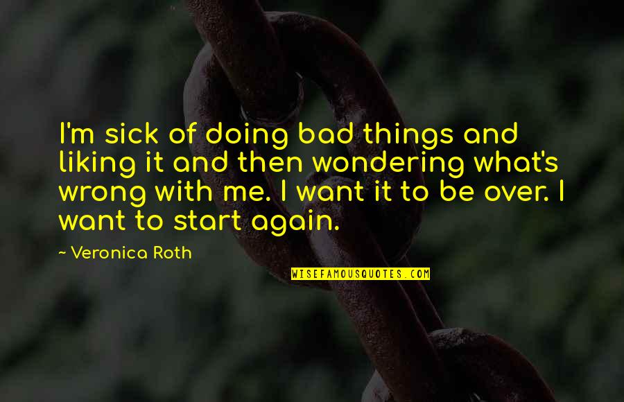 Not Doing Bad Things Quotes By Veronica Roth: I'm sick of doing bad things and liking