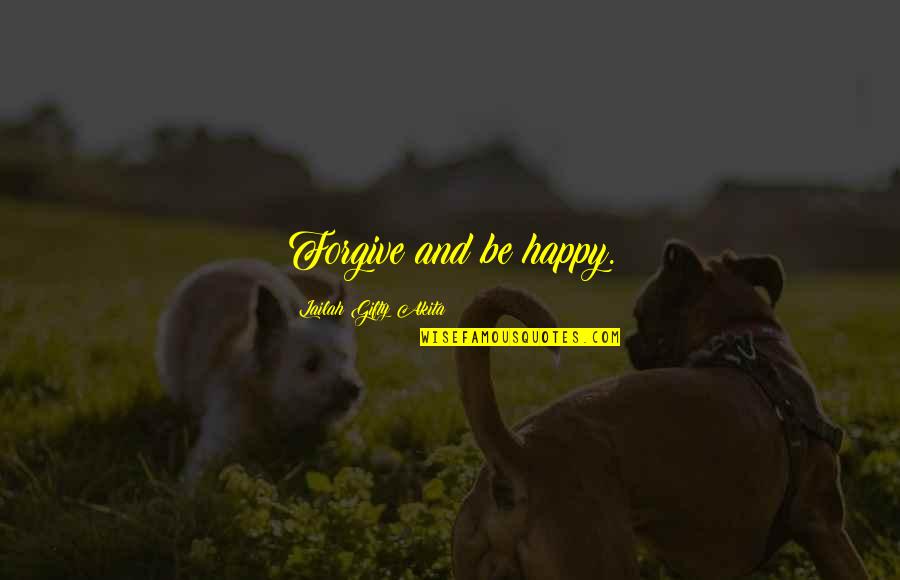 Not Dwelling On The Negative Quotes By Lailah Gifty Akita: Forgive and be happy.