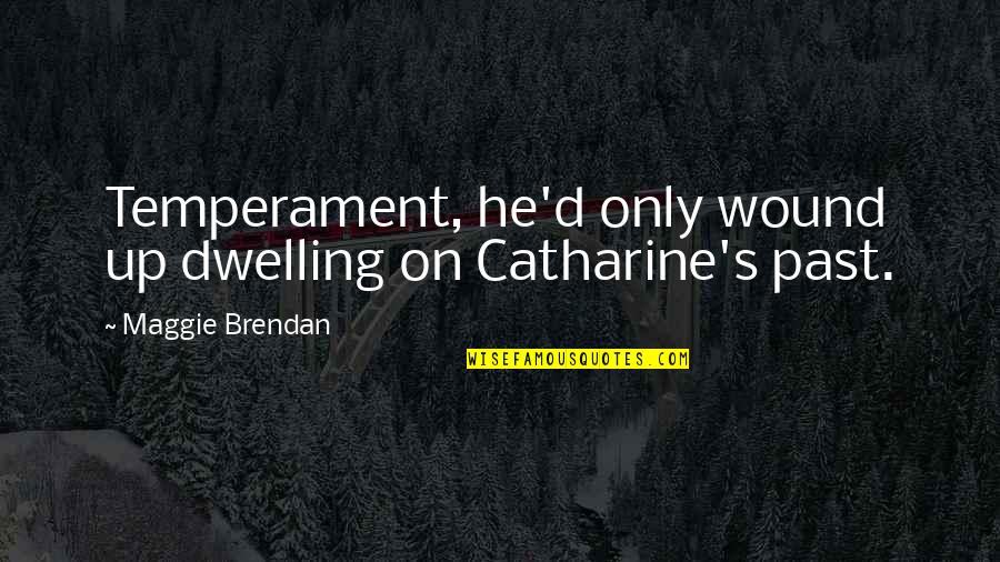 Not Dwelling On The Past Quotes By Maggie Brendan: Temperament, he'd only wound up dwelling on Catharine's