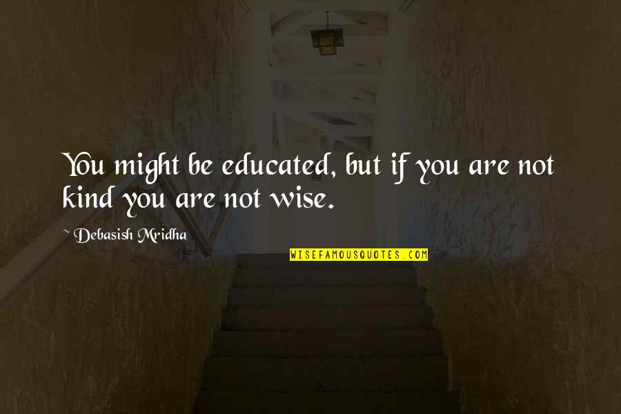 Not Educated Quotes By Debasish Mridha: You might be educated, but if you are