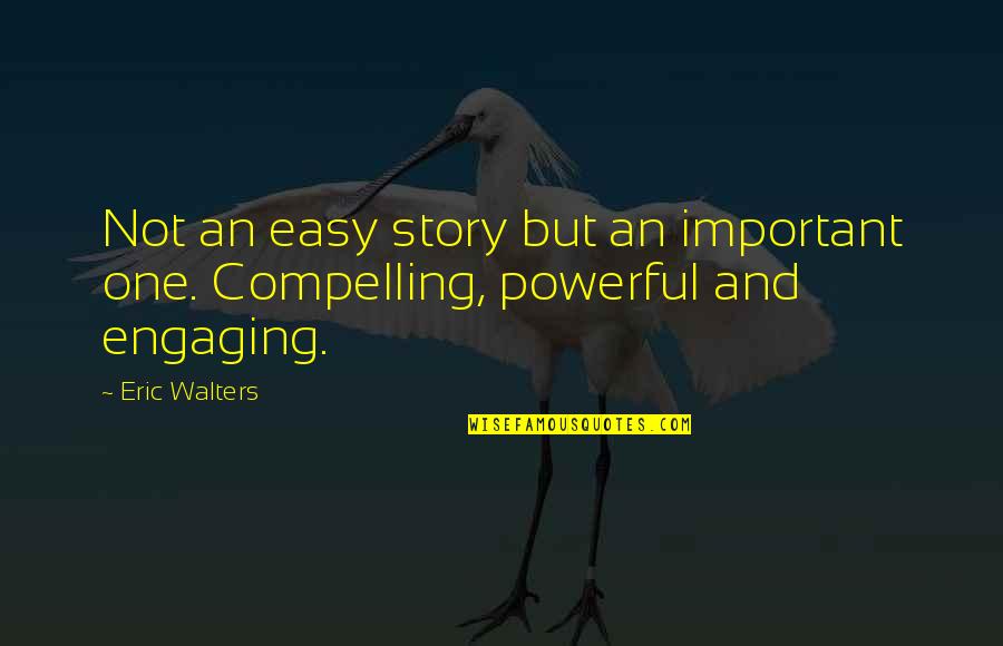 Not Engaging Quotes By Eric Walters: Not an easy story but an important one.