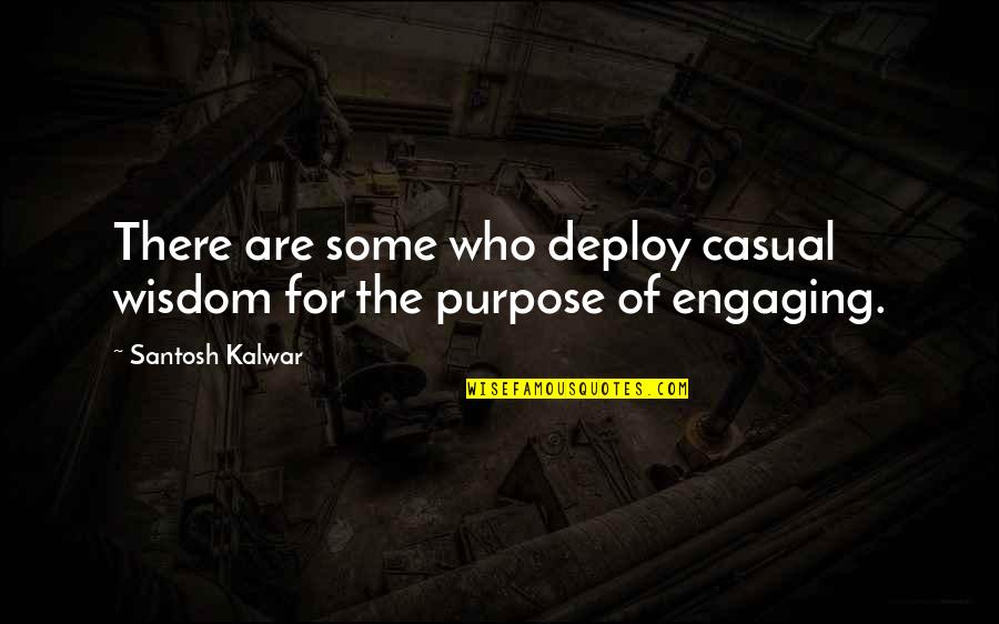 Not Engaging Quotes By Santosh Kalwar: There are some who deploy casual wisdom for