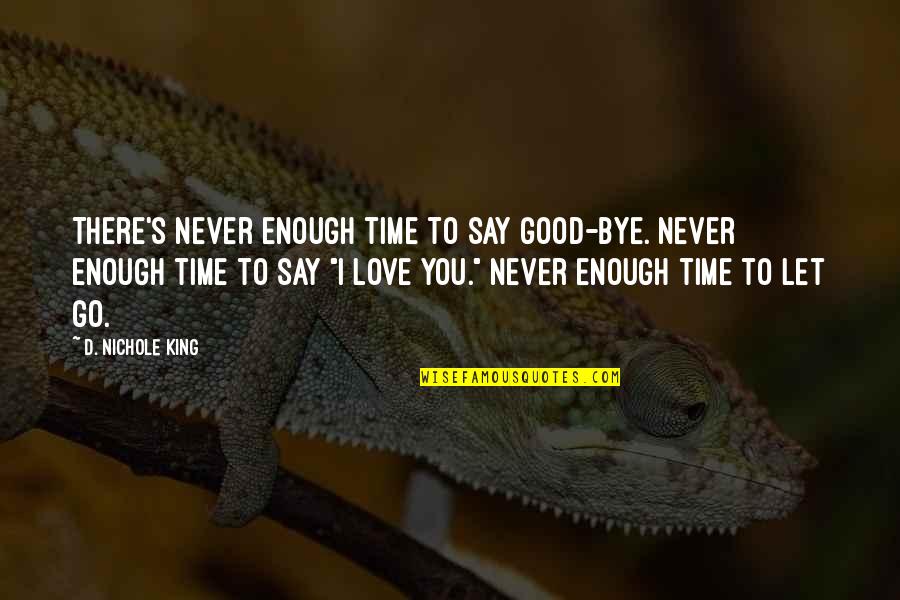 Not Enough Time Love Quotes By D. Nichole King: There's never enough time to say good-bye. Never