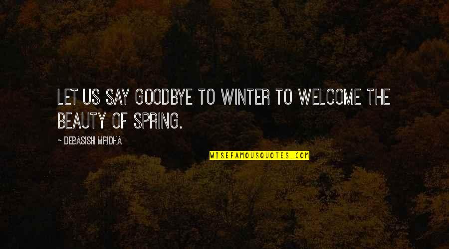 Not Even Say Goodbye Quotes By Debasish Mridha: Let us say goodbye to winter to welcome