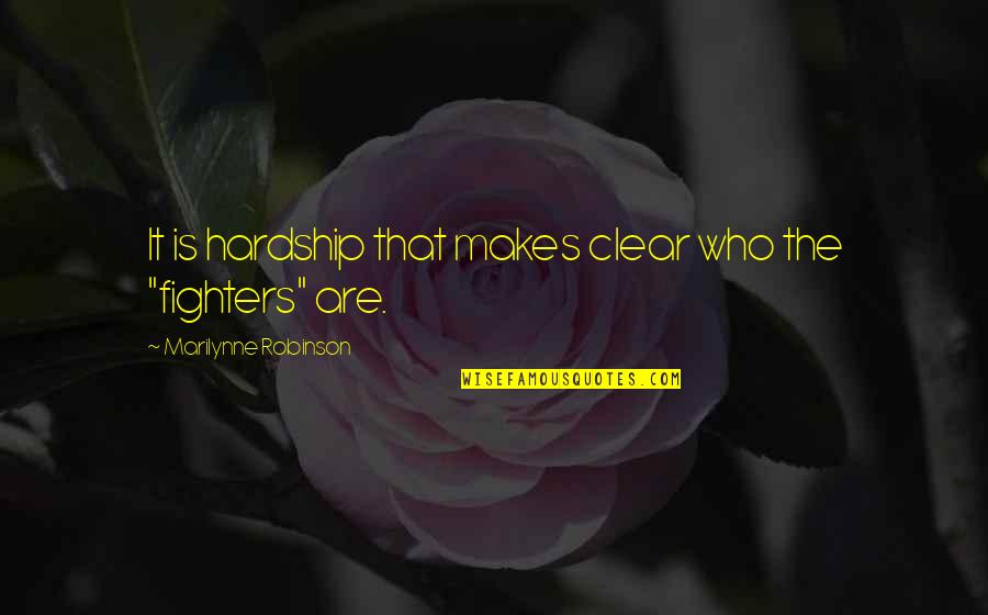 Not Every Love Story Has A Happy Ending Quotes By Marilynne Robinson: It is hardship that makes clear who the