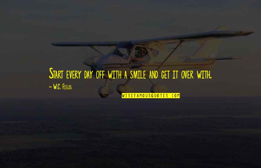 Not Every Smile Quotes By W.C. Fields: Start every day off with a smile and