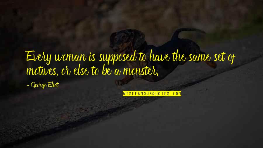 Not Every Woman Is The Same Quotes By George Eliot: Every woman is supposed to have the same