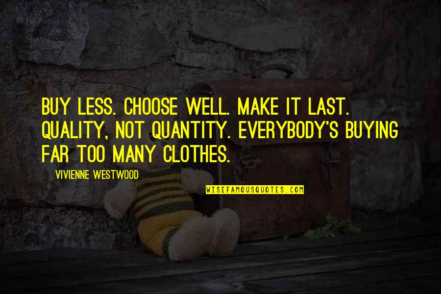 Not Everybody Quotes By Vivienne Westwood: Buy less. Choose well. Make it last. Quality,