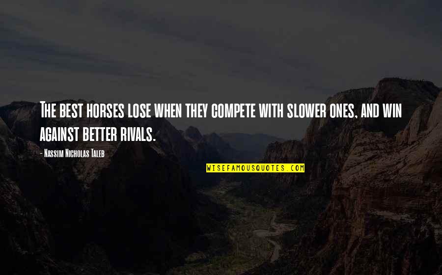 Not Everyone Gets The Same Version Of Me Quotes By Nassim Nicholas Taleb: The best horses lose when they compete with