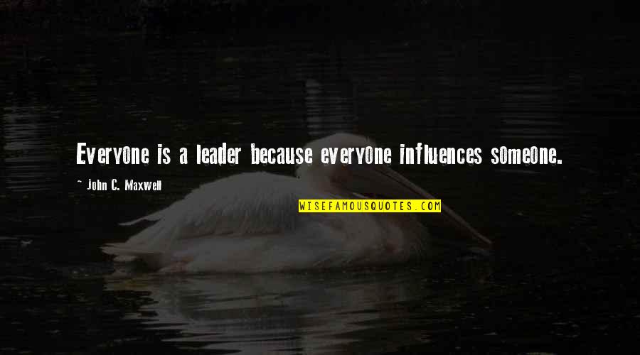 Not Everyone Is A Leader Quotes By John C. Maxwell: Everyone is a leader because everyone influences someone.