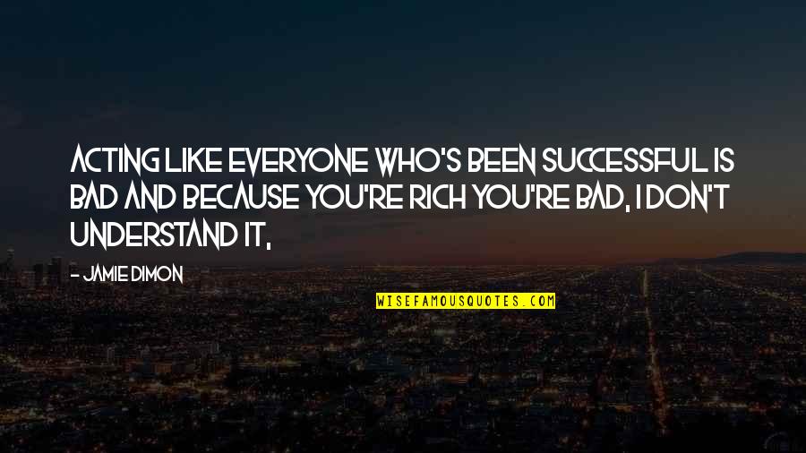 Not Everyone Is Bad Quotes By Jamie Dimon: Acting like everyone who's been successful is bad