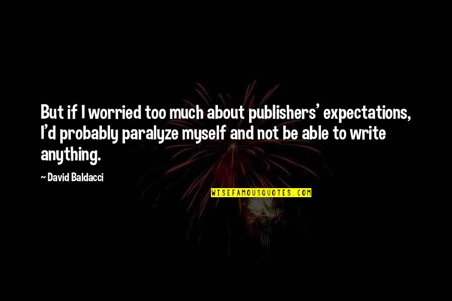 Not Expectations Quotes By David Baldacci: But if I worried too much about publishers'