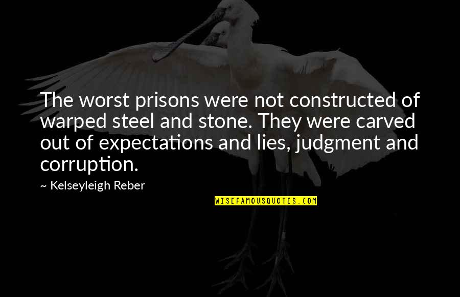 Not Expectations Quotes By Kelseyleigh Reber: The worst prisons were not constructed of warped