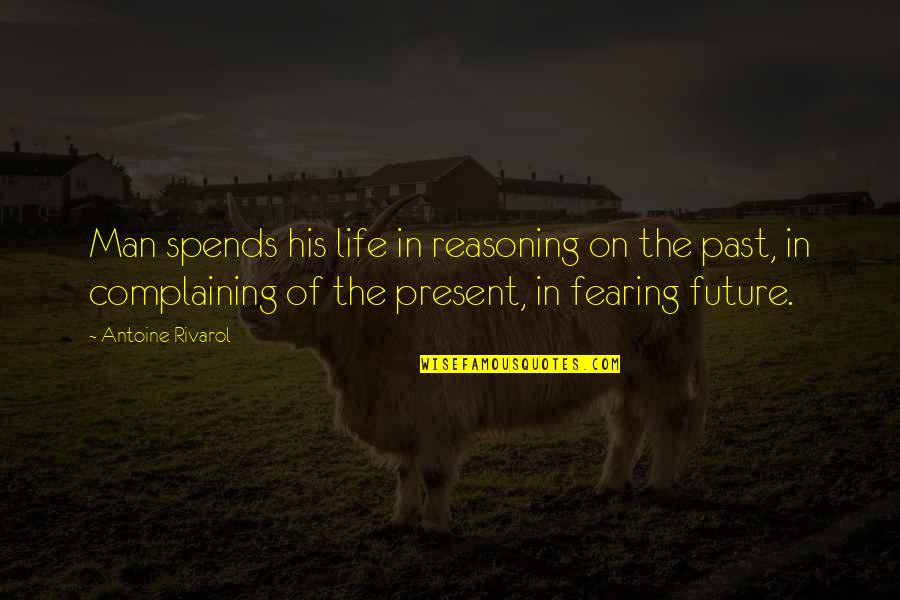 Not Fearing The Future Quotes By Antoine Rivarol: Man spends his life in reasoning on the