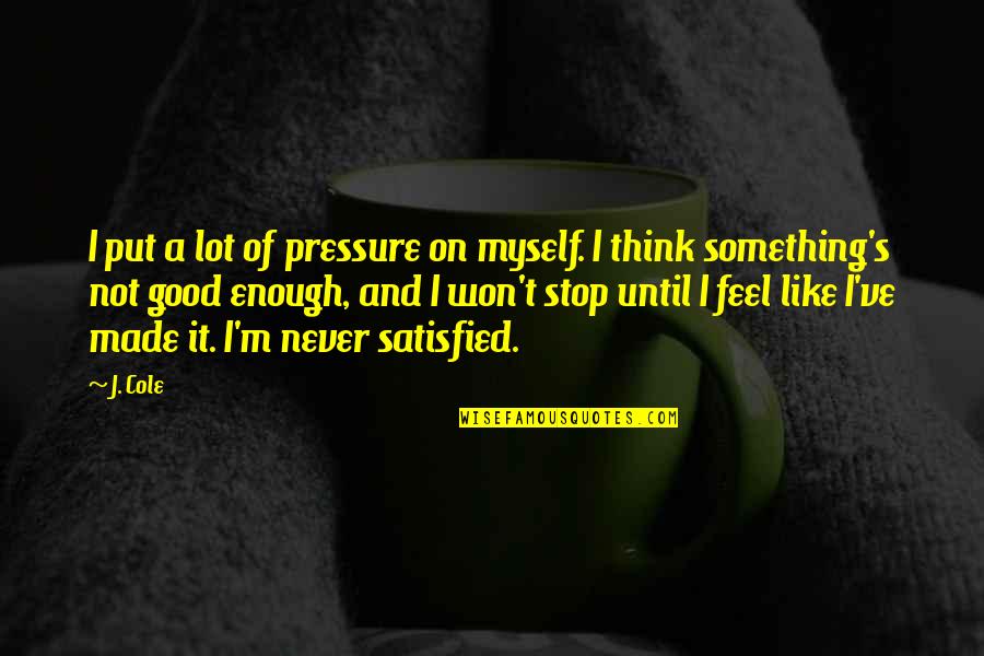 Not Feel Good Quotes By J. Cole: I put a lot of pressure on myself.