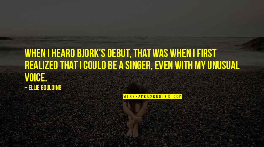 Not Feeling Appreciated By Boyfriend Quotes By Ellie Goulding: When I heard Bjork's debut, that was when