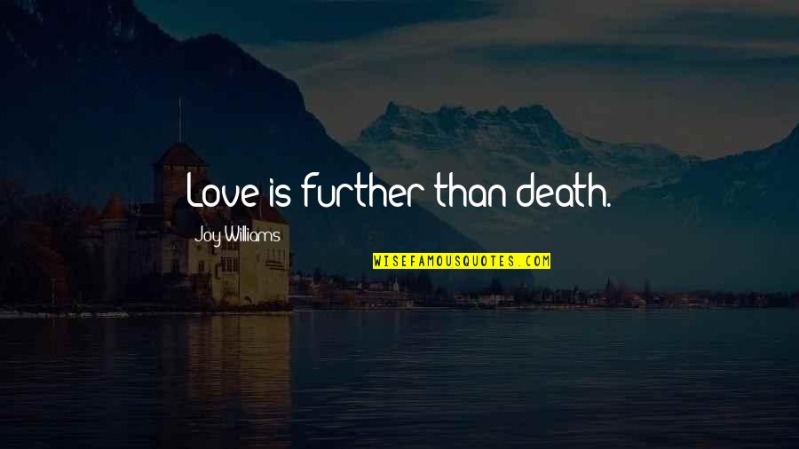 Not Feeling Like Myself Today Quotes By Joy Williams: Love is further than death.