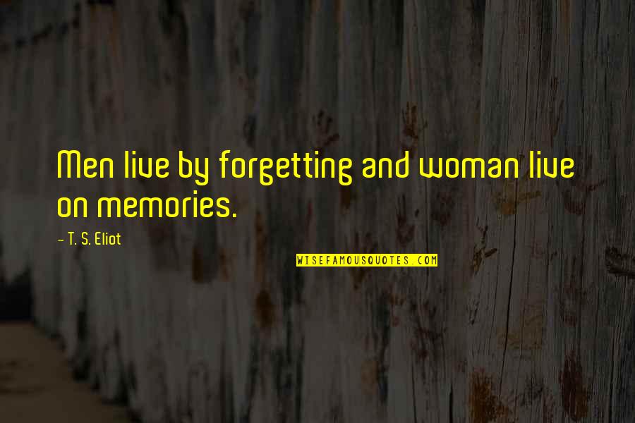 Not Forgetting Memories Quotes By T. S. Eliot: Men live by forgetting and woman live on