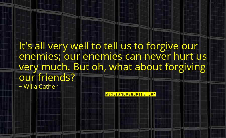 Not Forgiving Friends Quotes By Willa Cather: It's all very well to tell us to