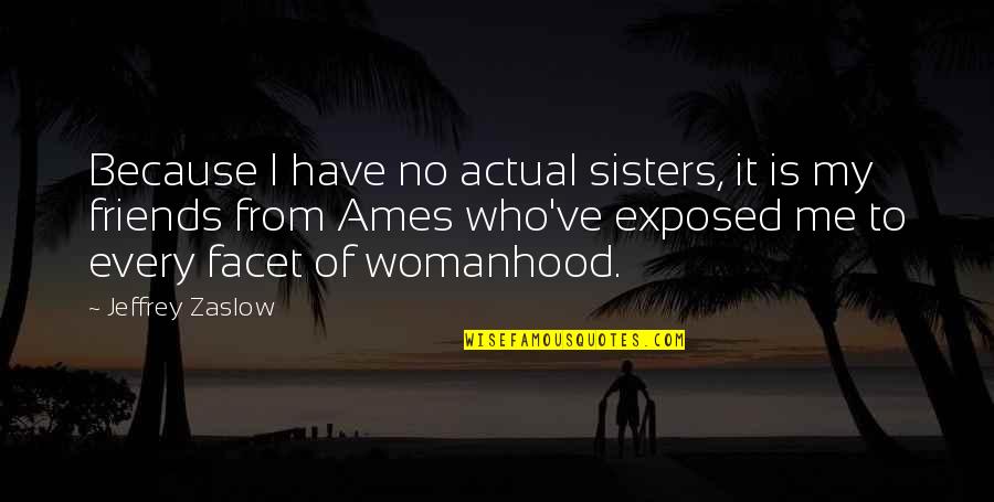 Not Friends But Sisters Quotes By Jeffrey Zaslow: Because I have no actual sisters, it is