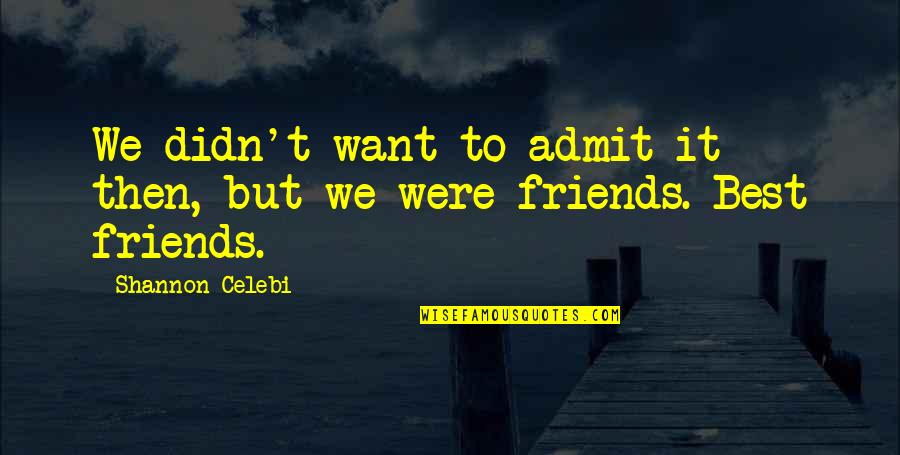 Not Friends But Sisters Quotes By Shannon Celebi: We didn't want to admit it then, but