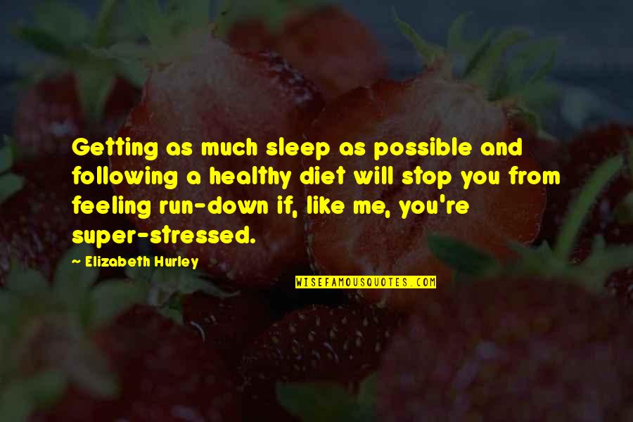 Not Getting Stressed Out Quotes By Elizabeth Hurley: Getting as much sleep as possible and following