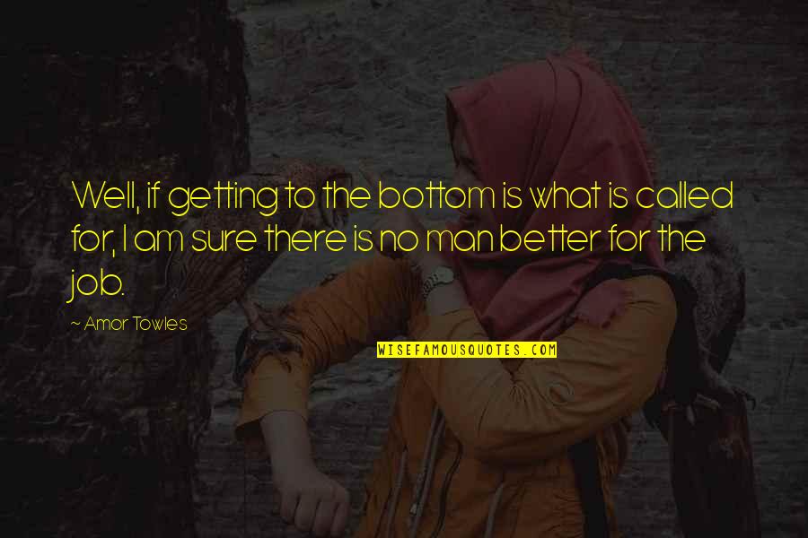 Not Getting The Job Quotes By Amor Towles: Well, if getting to the bottom is what