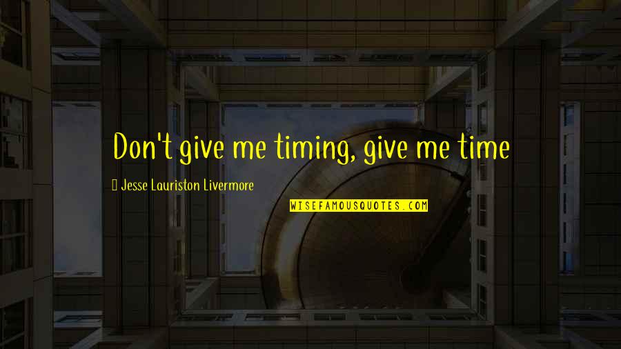 Not Giving Me Time Quotes By Jesse Lauriston Livermore: Don't give me timing, give me time