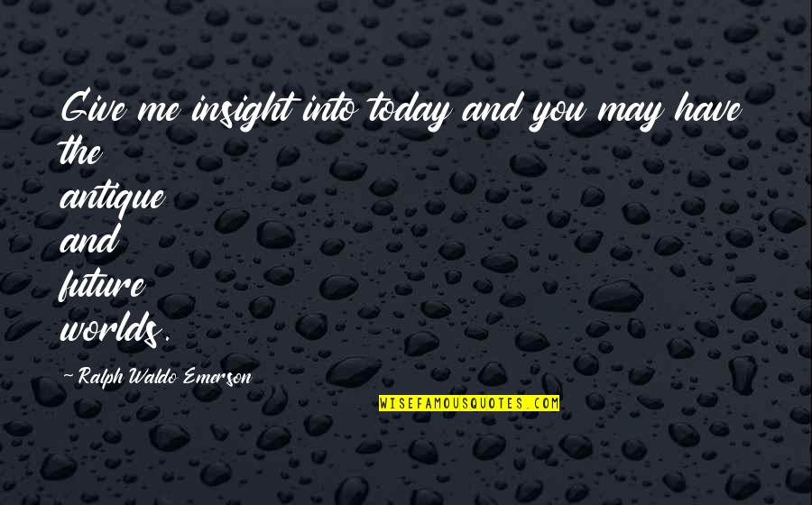 Not Giving Me Time Quotes By Ralph Waldo Emerson: Give me insight into today and you may