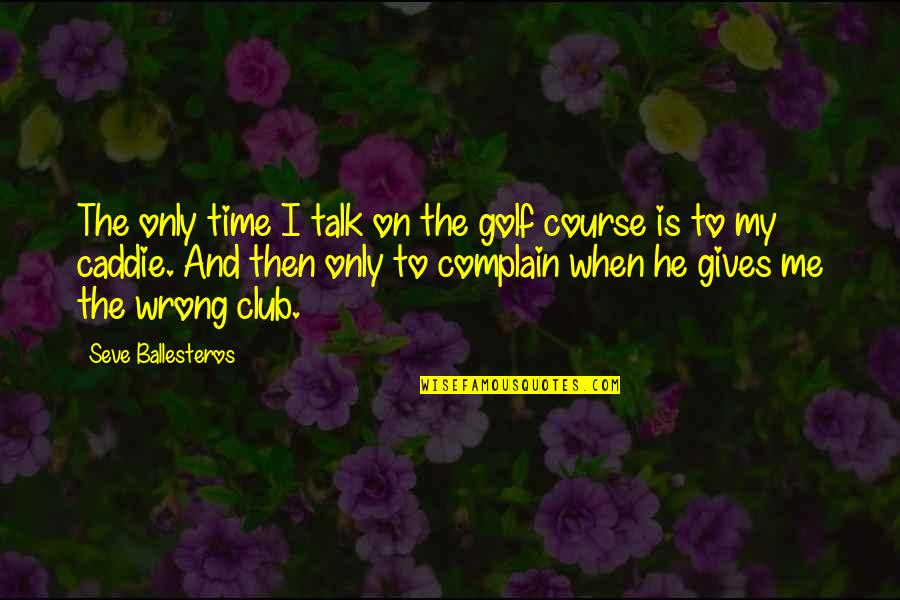 Not Giving Me Time Quotes By Seve Ballesteros: The only time I talk on the golf