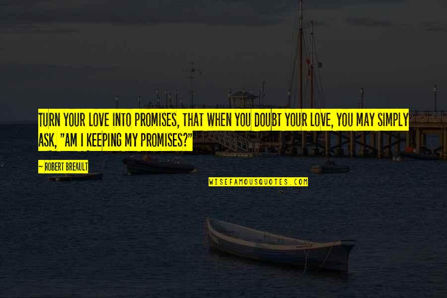 Not Giving Reply Quotes By Robert Breault: Turn your love into promises, that when you