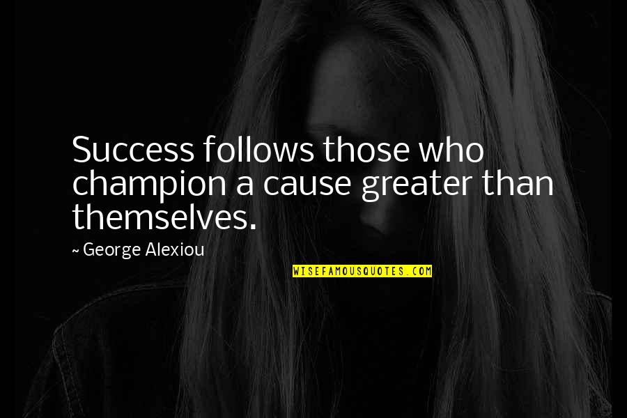 Not Giving Up On Your Goals Quotes By George Alexiou: Success follows those who champion a cause greater