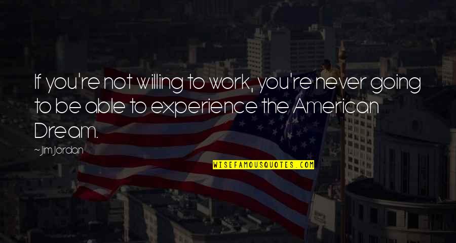 Not Going To Work Quotes By Jim Jordan: If you're not willing to work, you're never