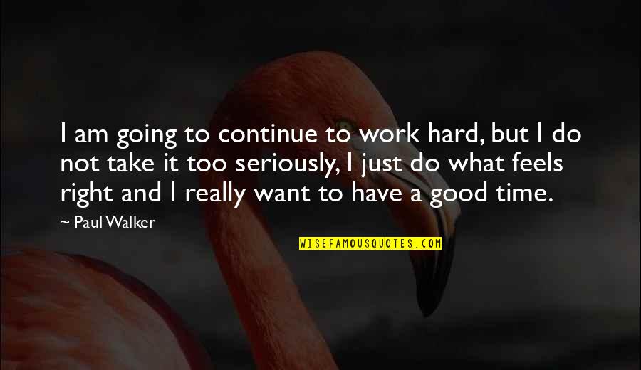 Not Going To Work Quotes By Paul Walker: I am going to continue to work hard,