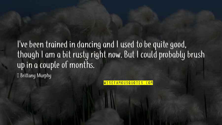 Not Good In Dancing Quotes By Brittany Murphy: I've been trained in dancing and I used