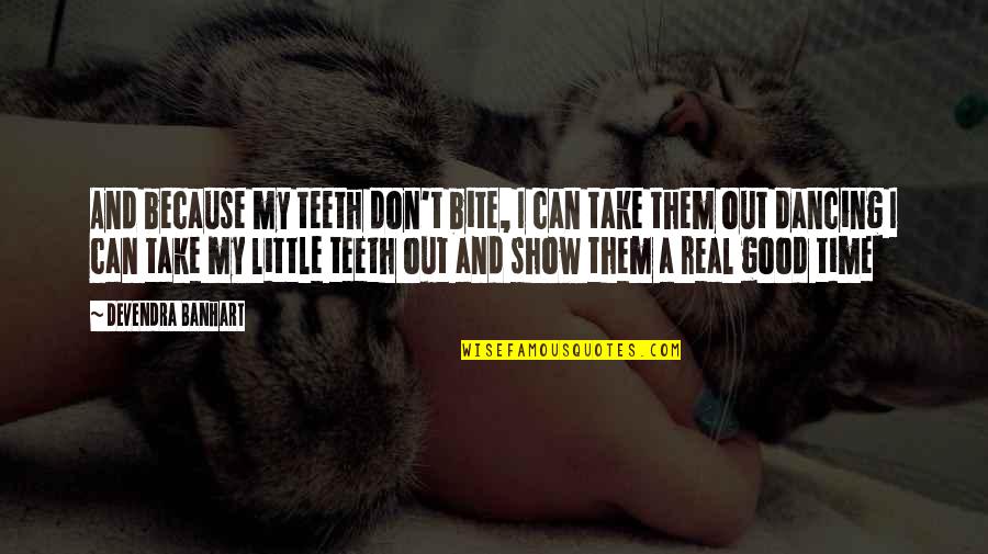 Not Good In Dancing Quotes By Devendra Banhart: And because my teeth don't bite, I can