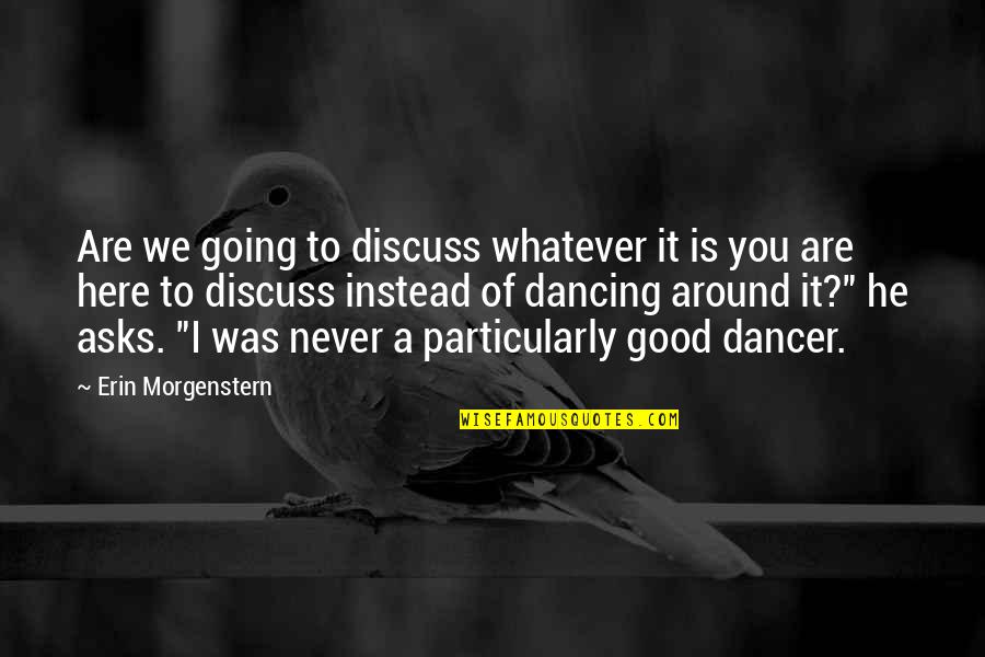 Not Good In Dancing Quotes By Erin Morgenstern: Are we going to discuss whatever it is