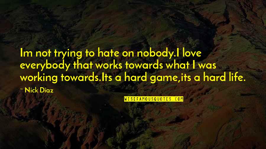 Not Hard To Love Quotes By Nick Diaz: Im not trying to hate on nobody.I love